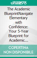 The Academic BlueprintNavigate Elementary with Confidence: Your 5-Year Blueprint for Academic Success. E-book. Formato EPUB ebook