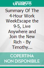 Summary Of The 4-Hour Work WeekEscape the 9-5, Live Anywhere and Join the New Rich -  By Timothy Ferriss. E-book. Formato EPUB ebook