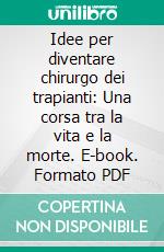 Idee per diventare chirurgo dei trapianti: Una corsa tra la vita e la morte. E-book. Formato PDF