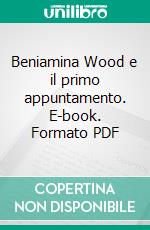 Beniamina Wood e il primo appuntamento. E-book. Formato PDF ebook di Federico Moccia