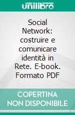 Social Network: costruire e comunicare identità in Rete. E-book. Formato PDF