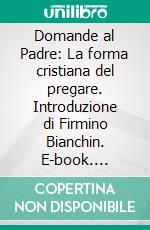 Domande al Padre: La forma cristiana del pregare. Introduzione di Firmino Bianchin. E-book. Formato PDF ebook di Andrea Grillo