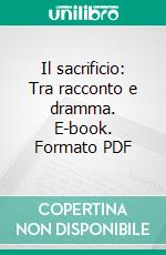 Il sacrificio: Tra racconto e dramma. E-book. Formato PDF