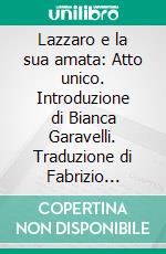 Lazzaro e la sua amata: Atto unico. Introduzione di Bianca Garavelli. Traduzione di Fabrizio Iodice. E-book. Formato PDF ebook