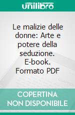 Le malizie delle donne: Arte e potere della seduzione. E-book. Formato PDF ebook