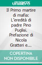 Il Primo martire di mafia: L’eredità di padre Pino Puglisi. Prefazione di Nicola Gratteri e Antonio Nicaso. E-book. Formato PDF ebook