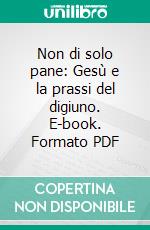 Non di solo pane: Gesù e la prassi del digiuno. E-book. Formato PDF