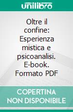 Oltre il confine: Esperienza mistica e psicoanalisi. E-book. Formato PDF ebook