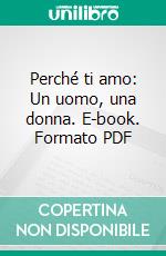 Perché ti amo: Un uomo, una donna. E-book. Formato PDF ebook