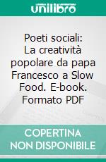 Poeti sociali: La creatività popolare da papa Francesco a Slow Food. E-book. Formato PDF