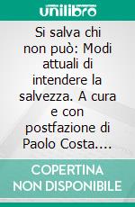 Si salva chi non può: Modi attuali di intendere la salvezza. A cura e con postfazione di Paolo Costa. E-book. Formato PDF ebook