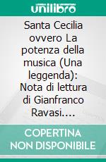 Santa Cecilia ovvero La potenza della musica (Una leggenda): Nota di lettura di Gianfranco Ravasi. E-book. Formato PDF ebook