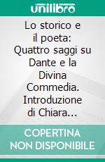 Lo storico e il poeta: Quattro saggi su Dante e la Divina Commedia. Introduzione di Chiara Frugoni. E-book. Formato PDF ebook