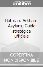 Batman. Arkham Asylum. Guida strategica ufficiale
