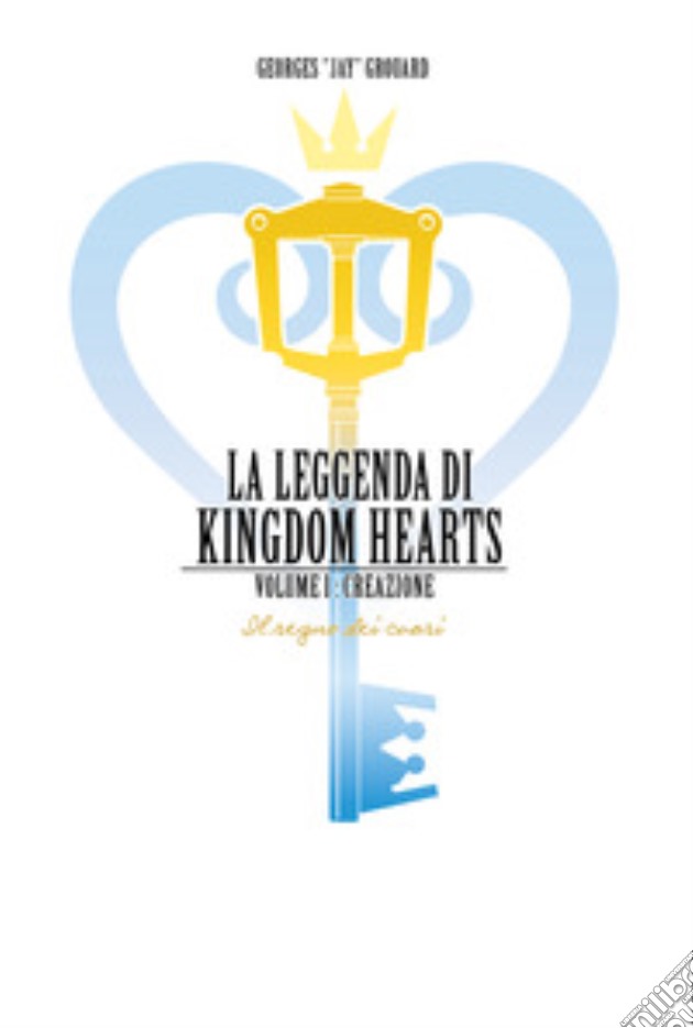 La leggenda di Kingdom hearts. Vol. 1: Creazione videogame di Grouard Georges Jay
