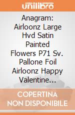 Anagram: Airloonz Large Hvd Satin Painted Flowers P71 Sv. Pallone Foil Airloonz Happy Valentine Satin Painted Flowers 99X134Cm gioco