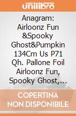 Anagram: Airloonz Fun &Spooky Ghost&Pumpkin 134Cm Us P71 Qh. Pallone Foil Airloonz Fun, Spooky Ghost, Pumpkin 104X134 Cm - Si Gonfia Ad Aria gioco
