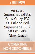 Amscan: Supershapexllet's Glow Crazy P32 Q. Pallone Foil Supershape 55 X 58 Cm Let's Glow Crazy giochi