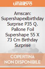Amscan: Supershapexlbirthday Surprise P35 Q. Pallone Foil Supershape 55 X 73 Cm Birthday Surprise giochi