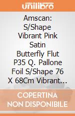 Amscan: S/Shape Vibrant Pink Satin Butterfly Flut P35 Q. Pallone Foil S/Shape 76 X 68Cm Vibrant Pink Satin Butterfly Flut Occ. X Append giochi