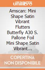 Amscan: Mini Shape Satin Vibrant Flutters Butterfly A30 S. Pallone Foil Mini Shape Satin Vibrant Flutters Butterfly - Si Gonfia Ad Aria giochi