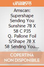 Amscan: Supershape Sending You Sunshine 78 X 58 C P35 Q. Pallone Foil S/Shape 78 X 58 Sending You Sunshine giochi