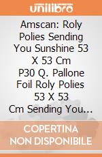 Amscan: Roly Polies Sending You Sunshine 53 X 53 Cm P30 Q. Pallone Foil Roly Polies 53 X 53 Cm Sending You Sunshine giochi