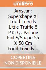 Amscan: Supershape Xl Food Friends Little Truffle 5 P35 Q. Pallone Foil S/Shape 55 X 58 Cm Food Freinds Little Truffle giochi