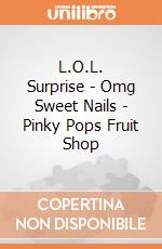 L.O.L. Surprise - Omg Sweet Nails - Pinky Pops Fruit Shop giochi