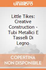 Little Tikes: Creative Construction - Tubi Metallici E Tasselli Di Legno giochi