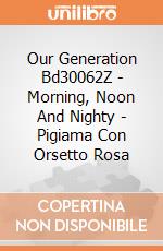 Our Generation Bd30062Z - Morning, Noon And Nighty - Pigiama Con Orsetto Rosa gioco di Our Generation