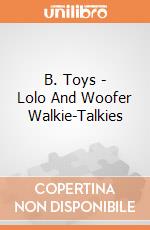 B. Toys - Lolo And Woofer Walkie-Talkies giochi
