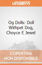 Og Dolls: Doll Withpet Dog, Choyce E Jewel giochi