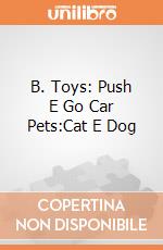 B. Toys: Push E Go Car Pets:Cat E Dog giochi