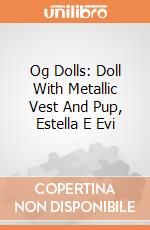 Og Dolls: Doll With Metallic Vest And Pup, Estella E Evi giochi