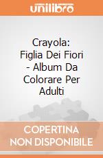 Crayola: Figlia Dei Fiori - Album Da Colorare Per Adulti giochi