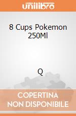 8 Cups Pokemon 250Ml                            Q gioco