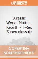 Jurassic World: Mattel - Rebirth - T-Rex Supercolossale giochi