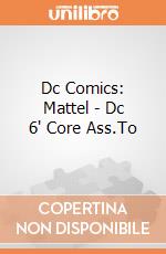 Dc Comics: Mattel - Dc 6" Core Ass.To giochi