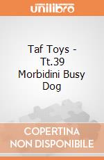 Taf Toys - Tt.39 Morbidini Busy Dog gioco di Taf Toys