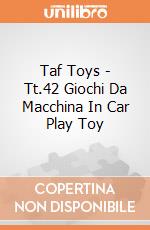 Taf Toys - Tt.42 Giochi Da Macchina In Car Play Toy gioco di Taf Toys
