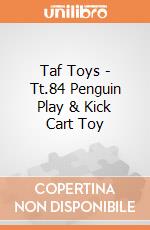 Taf Toys - Tt.84 Penguin Play & Kick Cart Toy gioco di Taf Toys