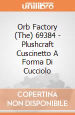 Orb Factory (The) 69384 - Plushcraft Cuscinetto A Forma Di Cucciolo gioco di Orb Factory (The)