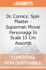 Dc Comics: Spin Master - Superman Movie Personaggi In Scala 15 Cm Assortiti giochi