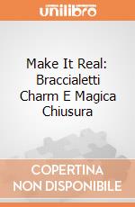 Make It Real: Braccialetti Charm E Magica Chiusura giochi