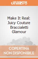 Make It Real: Juicy Couture Braccialetti Glamour giochi