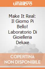 Make It Real: Il Giorno Pi Bello! Laboratorio Di Gioielleria Deluxe giochi