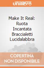 Make It Real: Ruota Incantata Braccialetti Lucidalabbra giochi