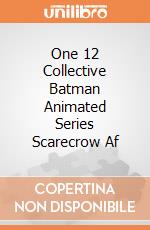 One 12 Collective Batman Animated Series Scarecrow Af giochi