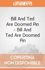 Bill And Ted Are Doomed Pin - Bill And Ted Are Doomed Pin gioco